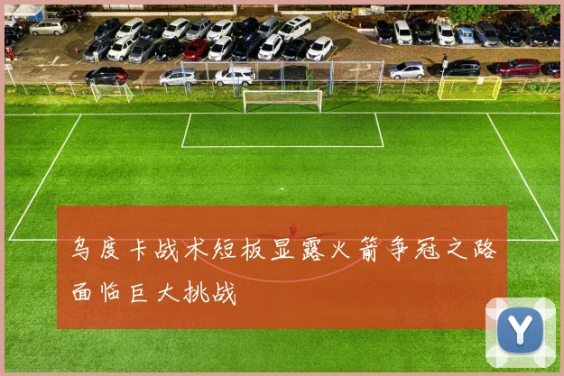 乌度卡战术短板显露火箭争冠之路面临巨大挑战